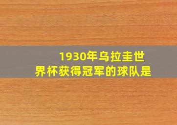 1930年乌拉圭世界杯获得冠军的球队是