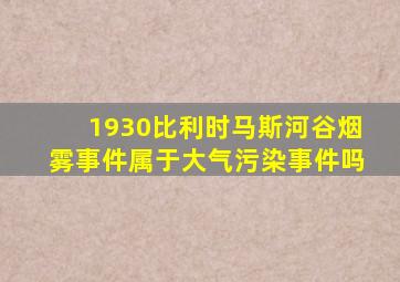 1930比利时马斯河谷烟雾事件属于大气污染事件吗