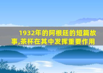 1932年的阿根廷的短篇故事,茶杯在其中发挥重要作用