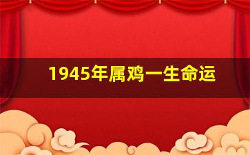 1945年属鸡一生命运