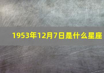 1953年12月7日是什么星座