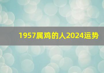 1957属鸡的人2024运势