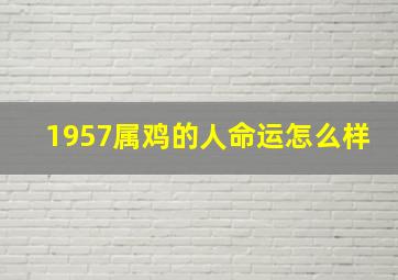 1957属鸡的人命运怎么样