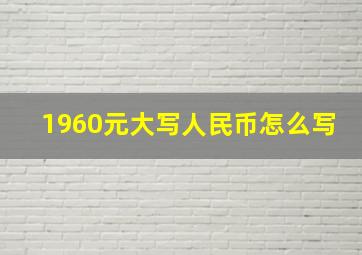 1960元大写人民币怎么写