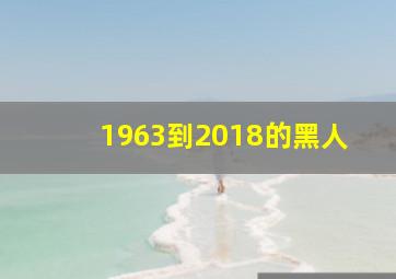 1963到2018的黑人