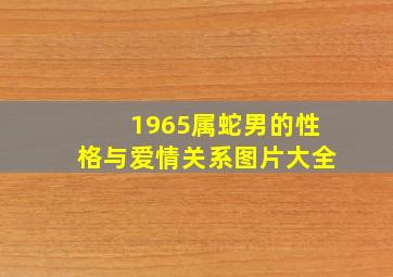 1965属蛇男的性格与爱情关系图片大全