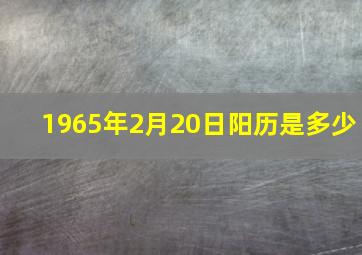 1965年2月20日阳历是多少