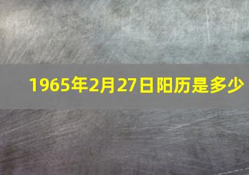 1965年2月27日阳历是多少