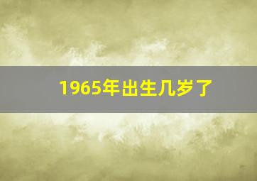 1965年出生几岁了