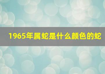 1965年属蛇是什么颜色的蛇