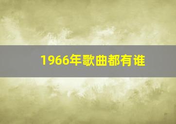 1966年歌曲都有谁