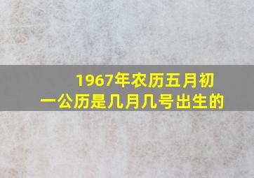 1967年农历五月初一公历是几月几号出生的