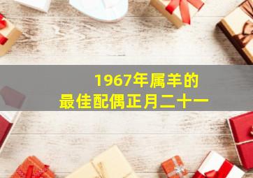 1967年属羊的最佳配偶正月二十一