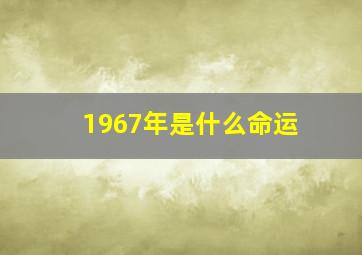 1967年是什么命运