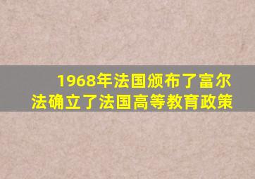 1968年法国颁布了富尔法确立了法国高等教育政策