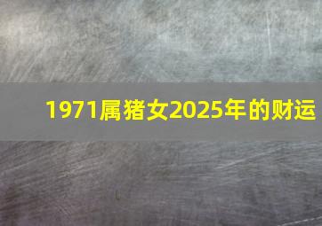 1971属猪女2025年的财运