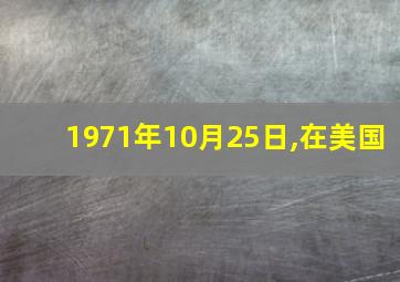 1971年10月25日,在美国