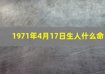 1971年4月17日生人什么命