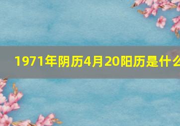 1971年阴历4月20阳历是什么