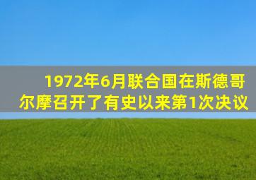 1972年6月联合国在斯德哥尔摩召开了有史以来第1次决议