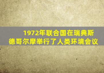 1972年联合国在瑞典斯德哥尔摩举行了人类环境会议