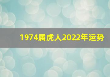 1974属虎人2022年运势