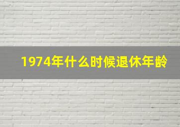 1974年什么时候退休年龄