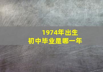 1974年出生初中毕业是哪一年