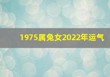 1975属兔女2022年运气