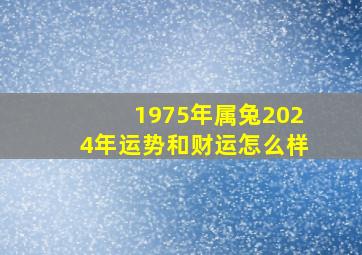 1975年属兔2024年运势和财运怎么样