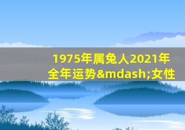 1975年属兔人2021年全年运势—女性