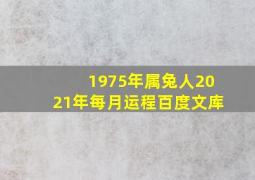 1975年属兔人2021年每月运程百度文库