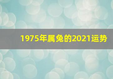 1975年属兔的2021运势