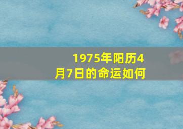 1975年阳历4月7日的命运如何