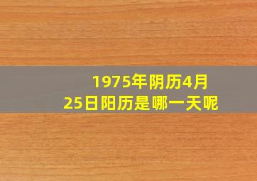 1975年阴历4月25日阳历是哪一天呢