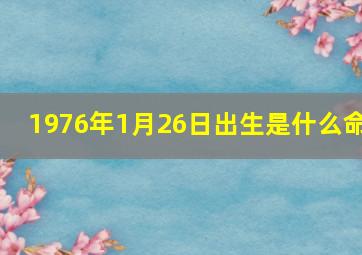 1976年1月26日出生是什么命