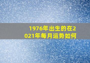 1976年出生的在2021年每月运势如何