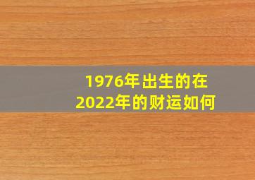 1976年出生的在2022年的财运如何