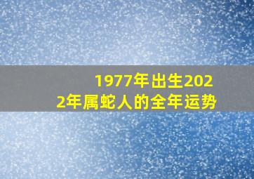 1977年出生2022年属蛇人的全年运势