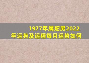 1977年属蛇男2022年运势及运程每月运势如何