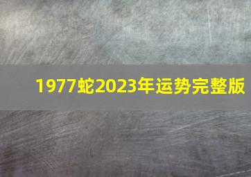 1977蛇2023年运势完整版