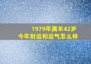 1979年属羊42岁今年财运和运气怎么样