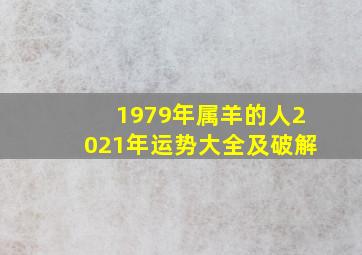 1979年属羊的人2021年运势大全及破解