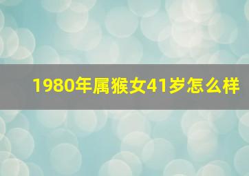 1980年属猴女41岁怎么样