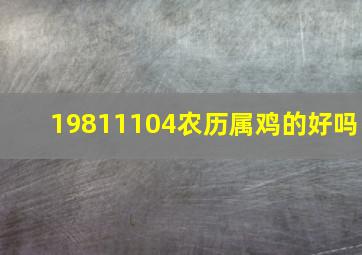 19811104农历属鸡的好吗