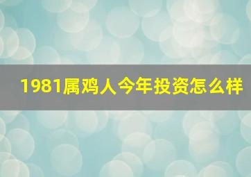 1981属鸡人今年投资怎么样