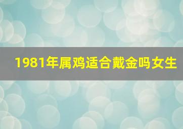 1981年属鸡适合戴金吗女生