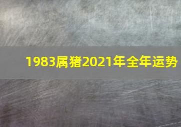 1983属猪2021年全年运势