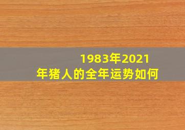 1983年2021年猪人的全年运势如何