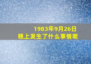 1983年9月26日晚上发生了什么事情呢